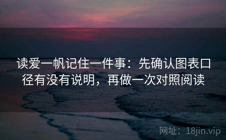 读爱一帆记住一件事：先确认图表口径有没有说明，再做一次对照阅读